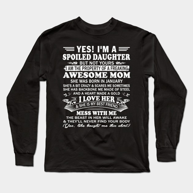 Yes! I'm a Spoiled Daughter But not Yours I am the property of a Freaking Awesome mom She was born in January Long Sleeve T-Shirt by Hanh05